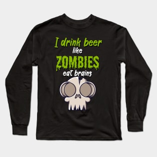 I drink beer like zombies eat brains Long Sleeve T-Shirt